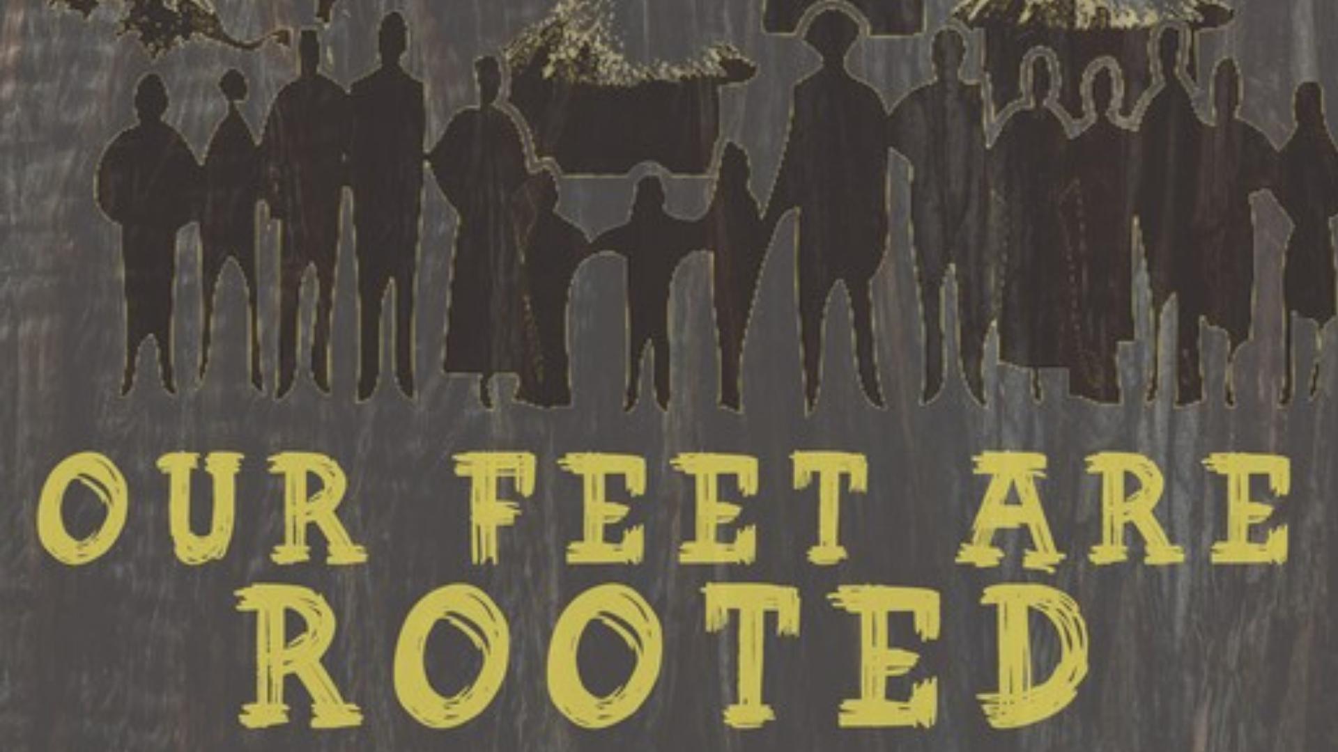 Our Feet Are Rooted